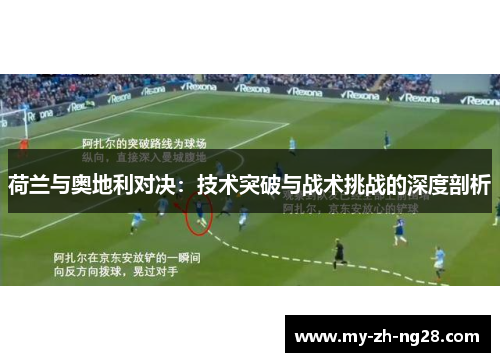 荷兰与奥地利对决：技术突破与战术挑战的深度剖析