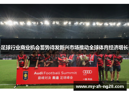 足球行业商业机会蓄势待发新兴市场推动全球体育经济增长 足球行业商业机会蓄势待发新兴市场推动全球体育经济增长