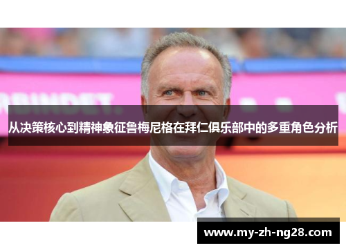 从决策核心到精神象征鲁梅尼格在拜仁俱乐部中的多重角色分析 从决策核心到精神象征鲁梅尼格在拜仁俱乐部中的多重角色分析