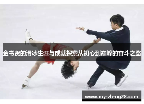 金书贤的滑冰生涯与成就探索从初心到巅峰的奋斗之路 金书贤的滑冰生涯与成就探索从初心到巅峰的奋斗之路