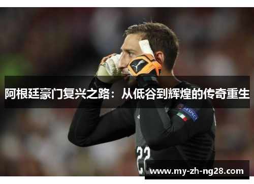 阿根廷豪门复兴之路:从低谷到辉煌的传奇重生 阿根廷豪门复兴之路:从低谷到辉煌的传奇重生