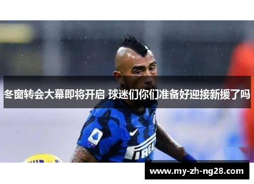 冬窗转会大幕即将开启 球迷们你们准备好迎接新援了吗 冬窗转会大幕即将开启 球迷们你们准备好迎接新援了吗