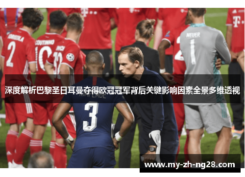 深度解析巴黎圣日耳曼夺得欧冠冠军背后关键影响因素全景多维透视 深度解析巴黎圣日耳曼夺得欧冠冠军背后关键影响因素全景多维透视