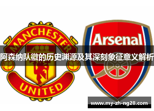 阿森纳队徽的历史渊源及其深刻象征意义解析 阿森纳队徽的历史渊源及其深刻象征意义解析