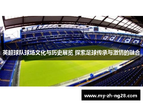 英超球队球场文化与历史展览 探索足球传承与激情的融合 英超球队球场文化与历史展览 探索足球传承与激情的融合