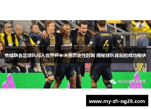 费城联合足球队闯入世界杯半决赛历史性时刻 揭秘球队背后的成功秘诀 费城联合足球队闯入世界杯半决赛历史性时刻 揭秘球队背后的成功秘诀