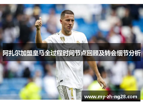 阿扎尔加盟皇马全过程时间节点回顾及转会细节分析 阿扎尔加盟皇马全过程时间节点回顾及转会细节分析