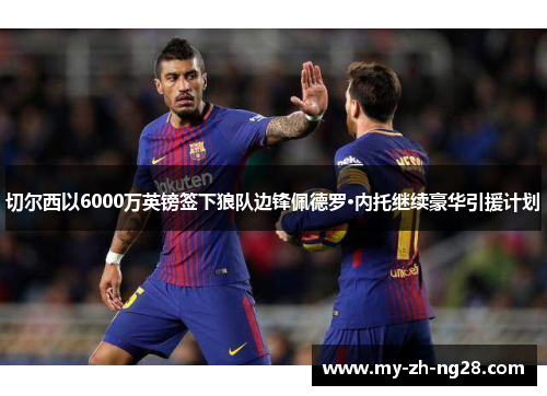 切尔西以6000万英镑签下狼队边锋佩德罗·内托继续豪华引援计划 切尔西以6000万英镑签下狼队边锋佩德罗·内托继续豪华引援计划