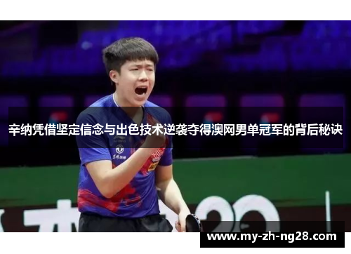 辛纳凭借坚定信念与出色技术逆袭夺得澳网男单冠军的背后秘诀