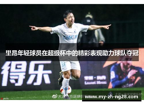 里昂年轻球员在超级杯中的精彩表现助力球队夺冠