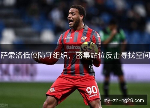 萨索洛低位防守组织，密集站位反击寻找空间